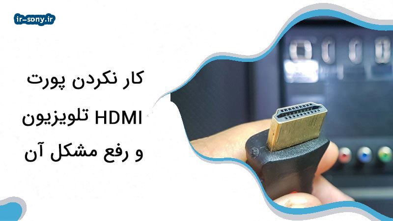 علت کار نکردن پورت HDMI تلویزیون سونی چیست؟