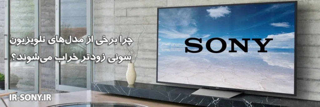 چرا برخی از مدلهای تلویزیون سونی زودتر خراب میشوند؟